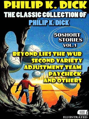 cover image of The Classic Collection of Philip K. Dick. Volume1. 50 Short Stories. Illustrated